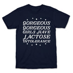 Gorgeous Gorgeous Girls Have Lactose Intolerance T-Shirt