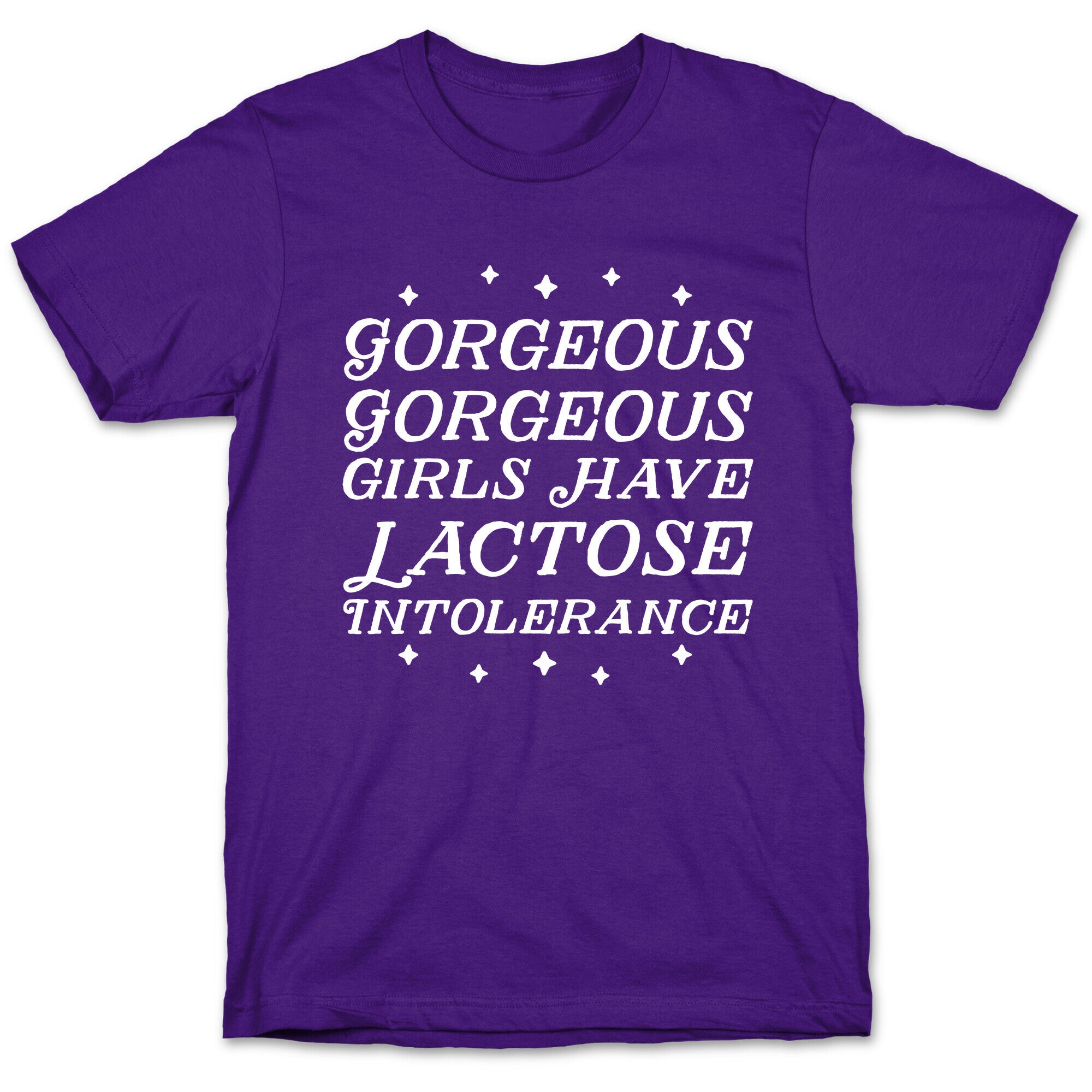 Gorgeous Gorgeous Girls Have Lactose Intolerance T-Shirt