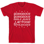 Gorgeous Gorgeous Girls Have Lactose Intolerance T-Shirt