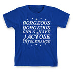Gorgeous Gorgeous Girls Have Lactose Intolerance T-Shirt