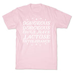 Gorgeous Gorgeous Girls Have Lactose Intolerance T-Shirt