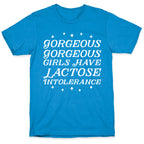 Gorgeous Gorgeous Girls Have Lactose Intolerance T-Shirt