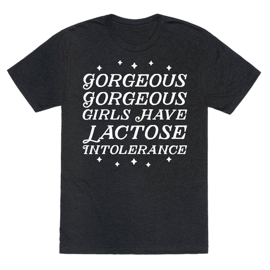 Gorgeous Gorgeous Girls Have Lactose Intolerance Unisex Triblend Tee