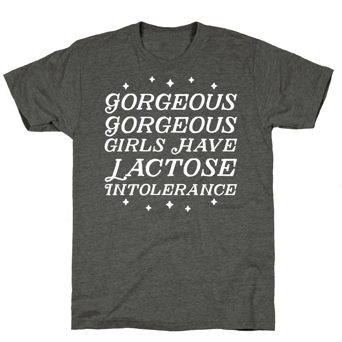 Gorgeous Gorgeous Girls Have Lactose Intolerance Unisex Triblend Tee