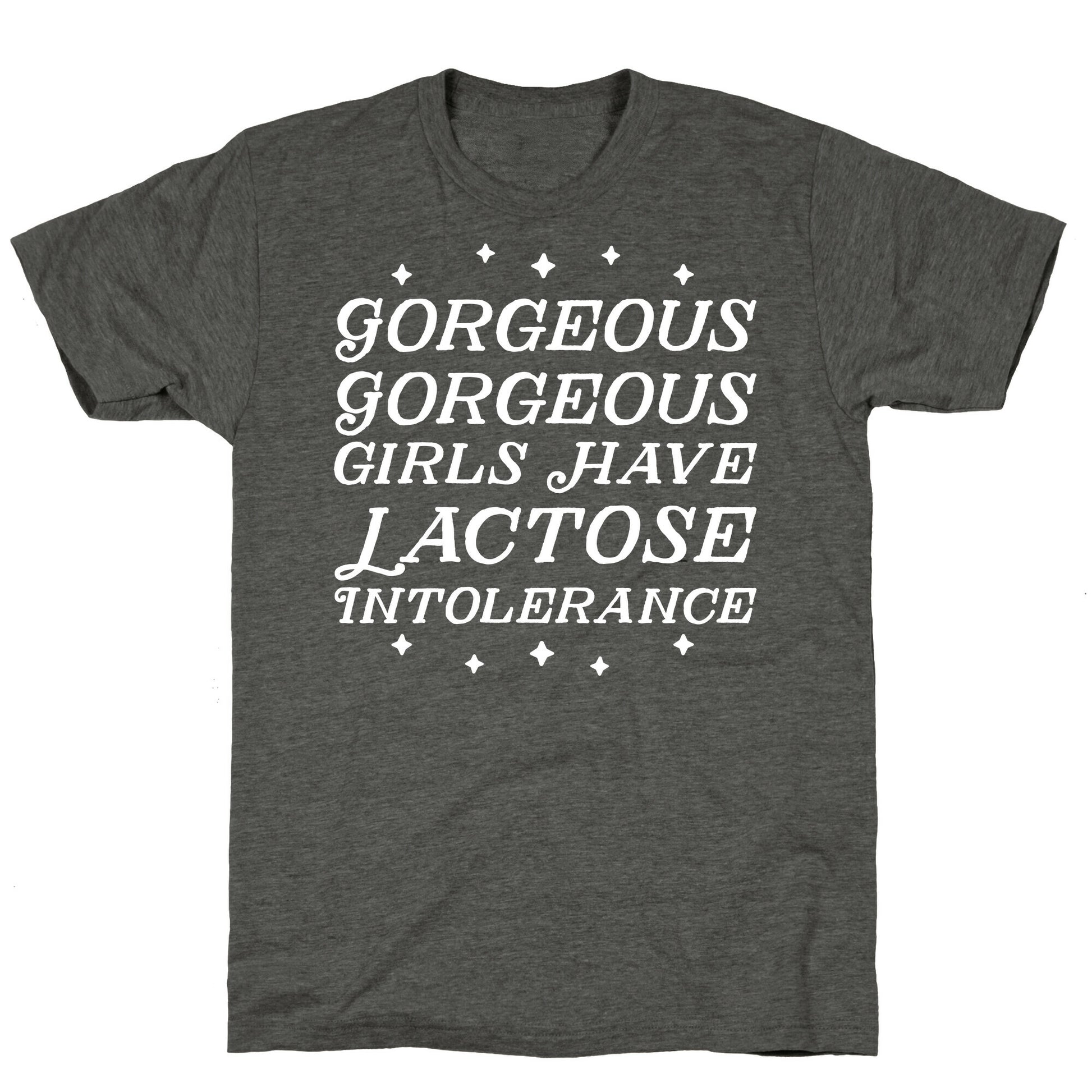 Gorgeous Gorgeous Girls Have Lactose Intolerance Unisex Triblend Tee