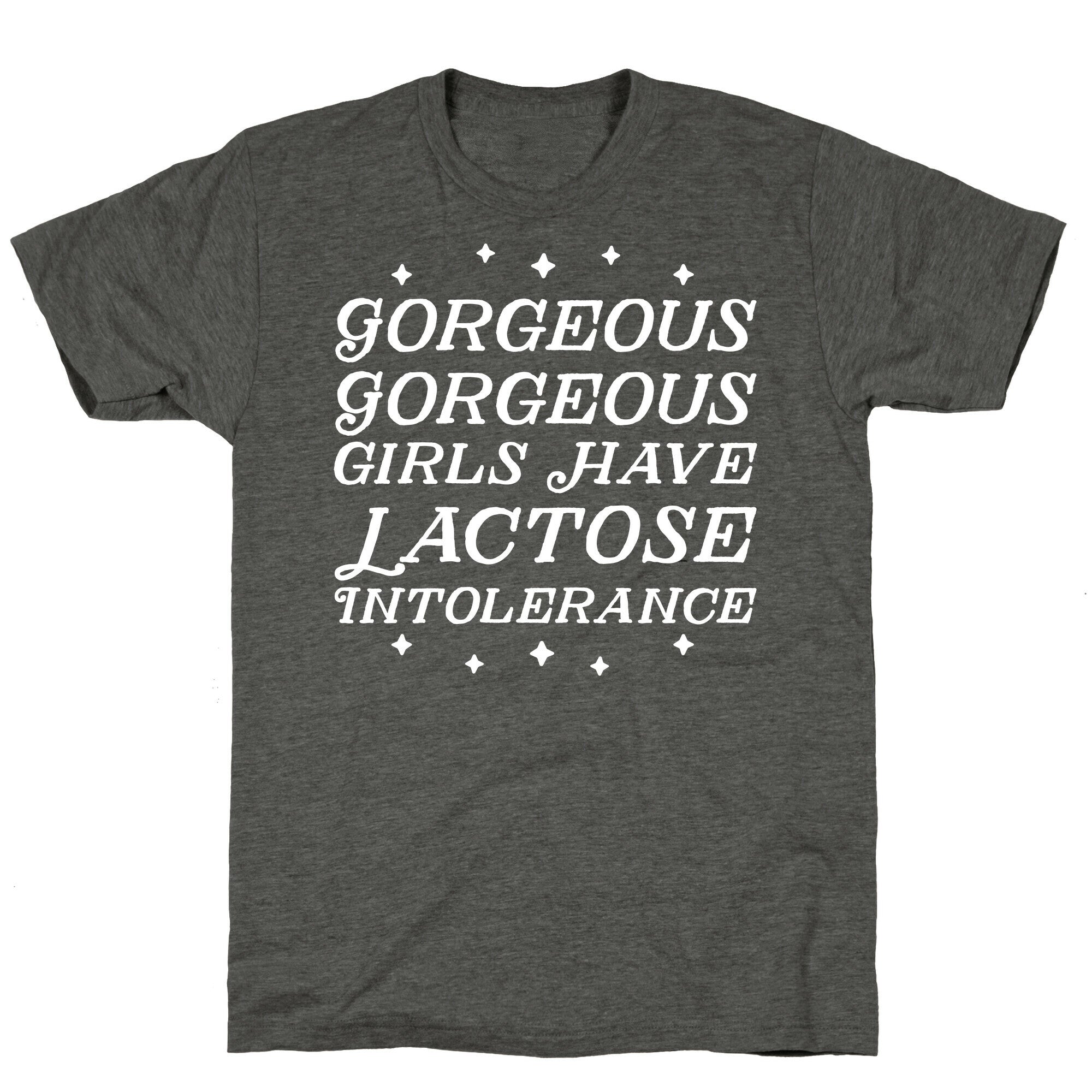 Gorgeous Gorgeous Girls Have Lactose Intolerance Unisex Triblend Tee