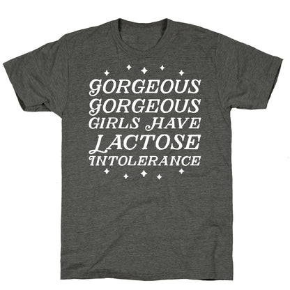 Gorgeous Gorgeous Girls Have Lactose Intolerance Unisex Triblend Tee