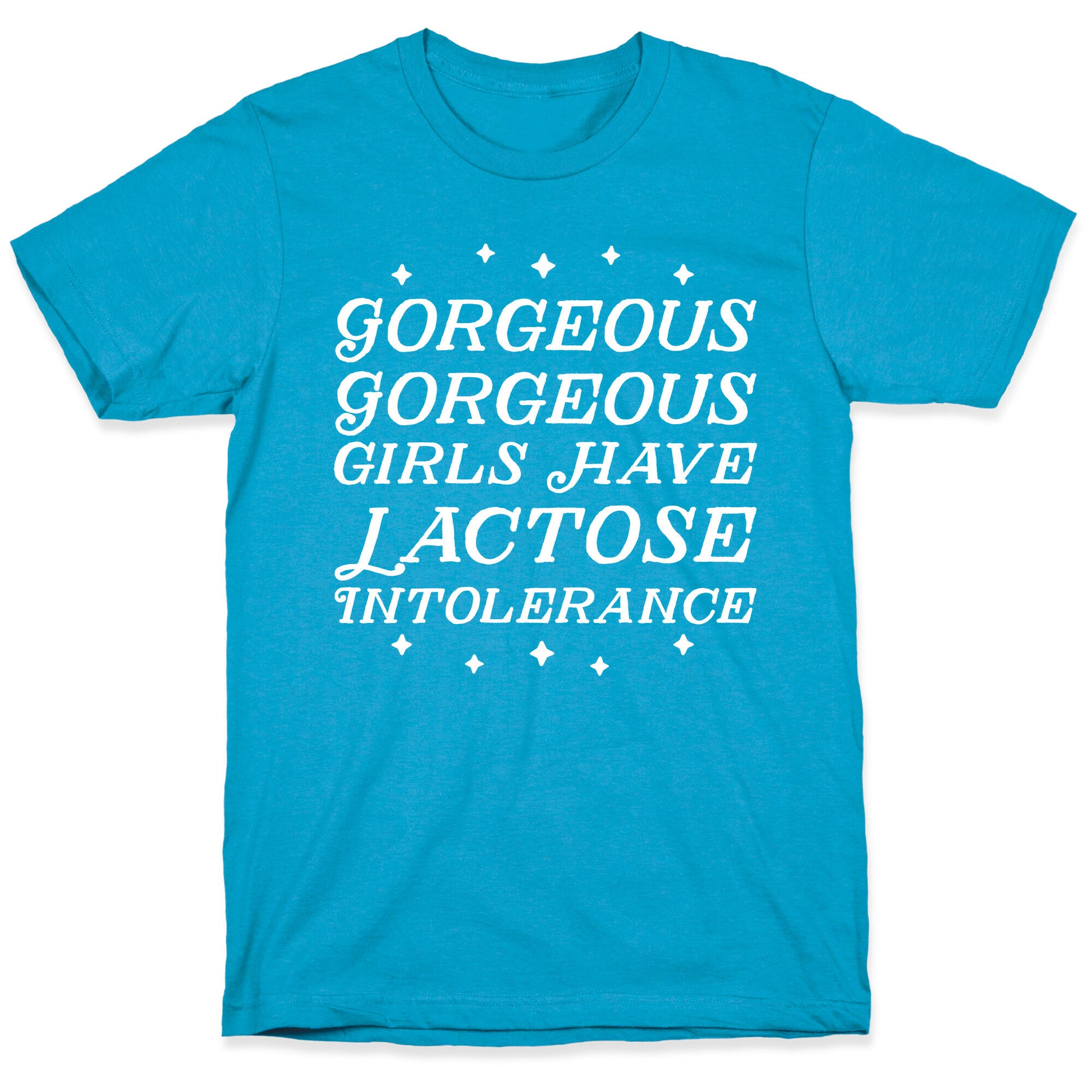 Gorgeous Gorgeous Girls Have Lactose Intolerance Unisex Triblend Tee