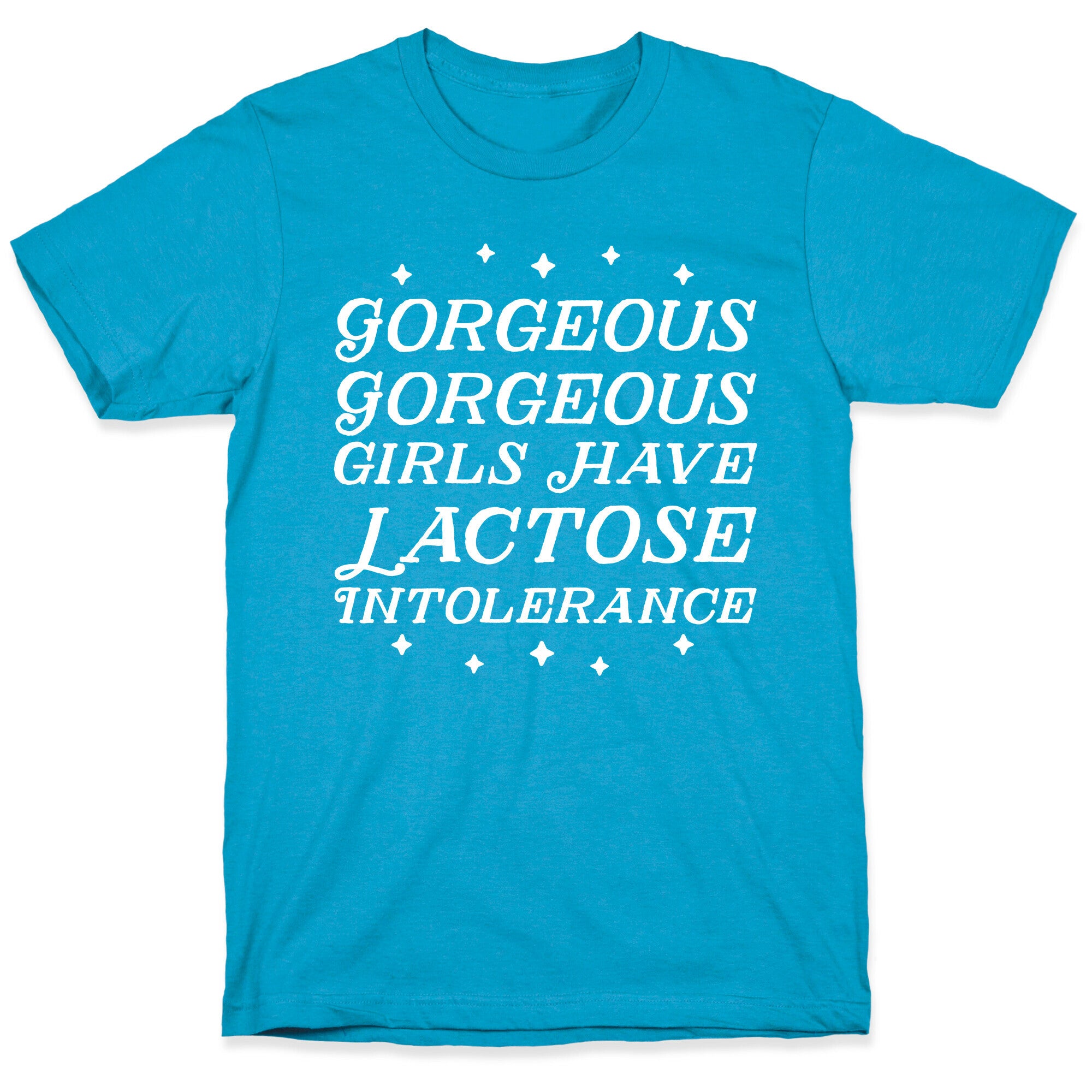 Gorgeous Gorgeous Girls Have Lactose Intolerance Unisex Triblend Tee