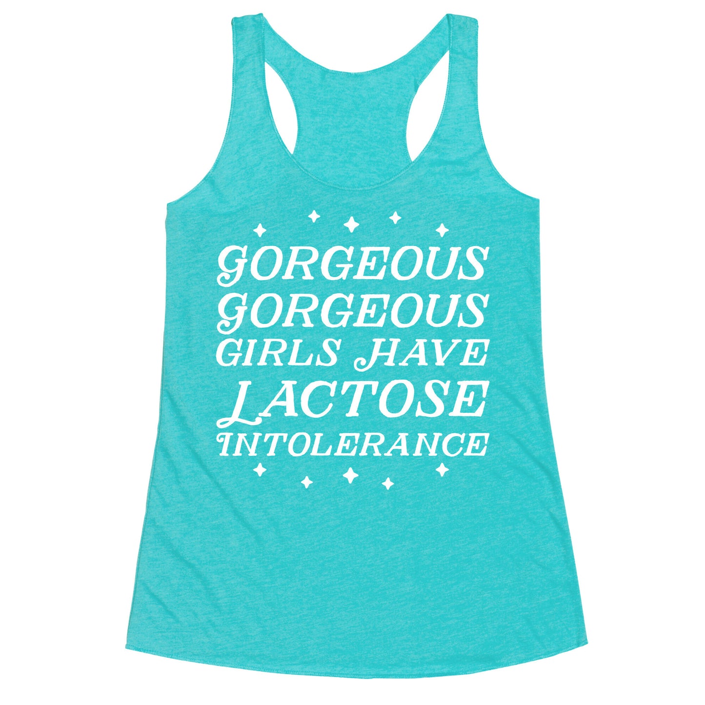 Gorgeous Gorgeous Girls Have Lactose Intolerance Racerback Tank