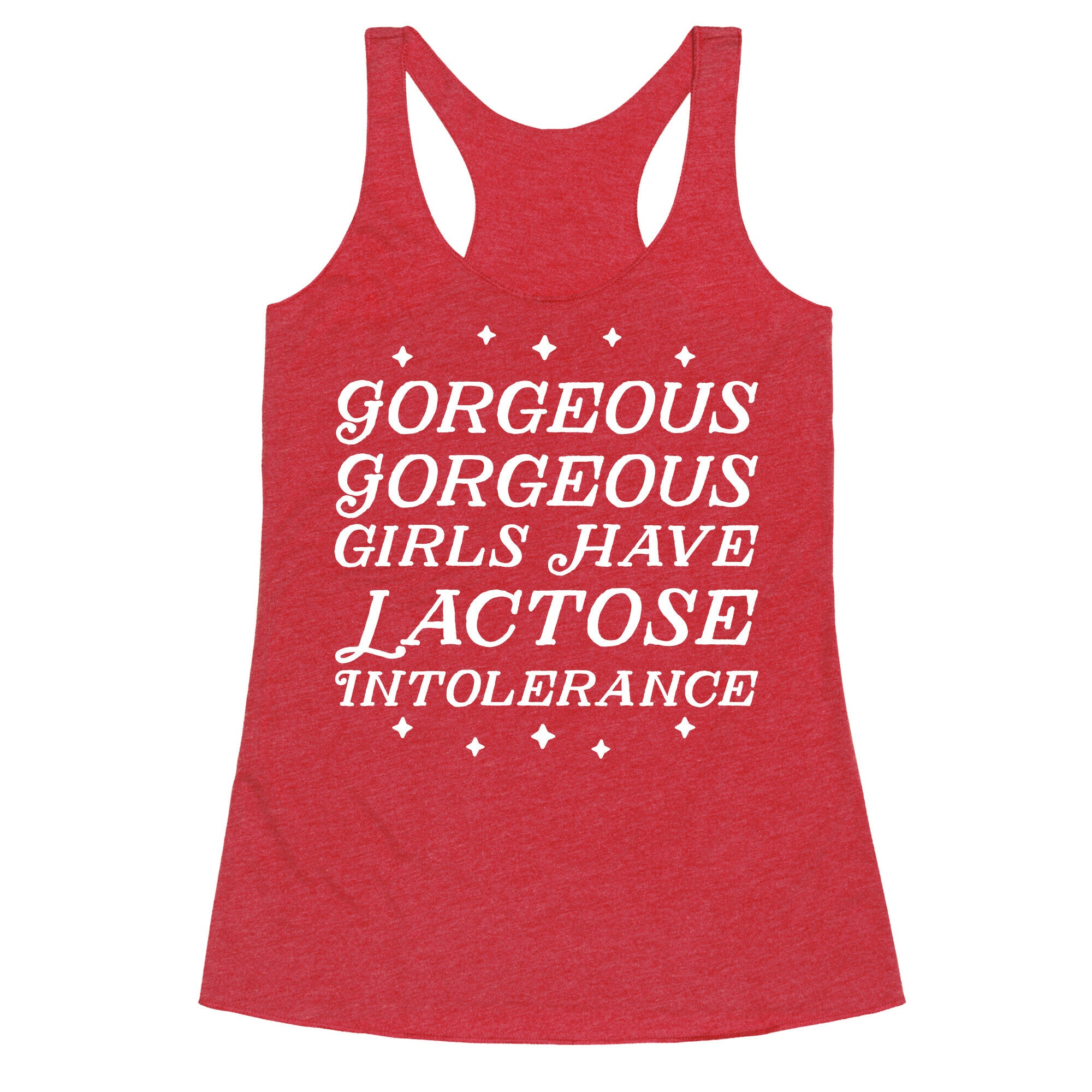 Gorgeous Gorgeous Girls Have Lactose Intolerance Racerback Tank
