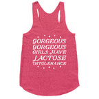 Gorgeous Gorgeous Girls Have Lactose Intolerance Racerback Tank