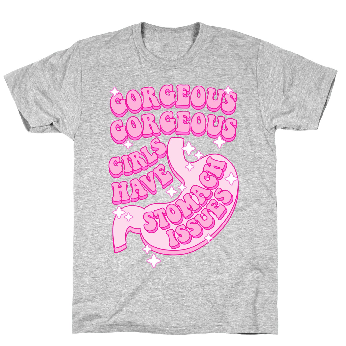 Gorgeous Gorgeous Girls Have Stomach Issues T-Shirt