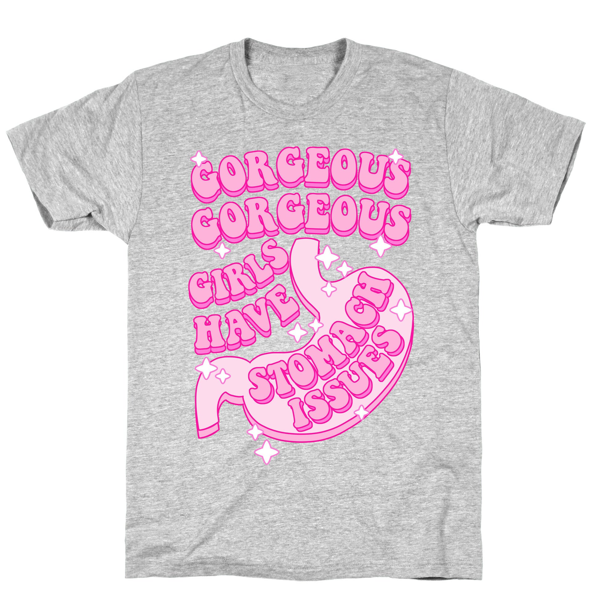Gorgeous Gorgeous Girls Have Stomach Issues T-Shirt