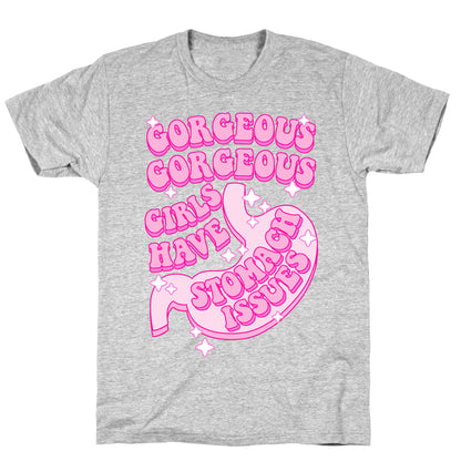 Gorgeous Gorgeous Girls Have Stomach Issues T-Shirt