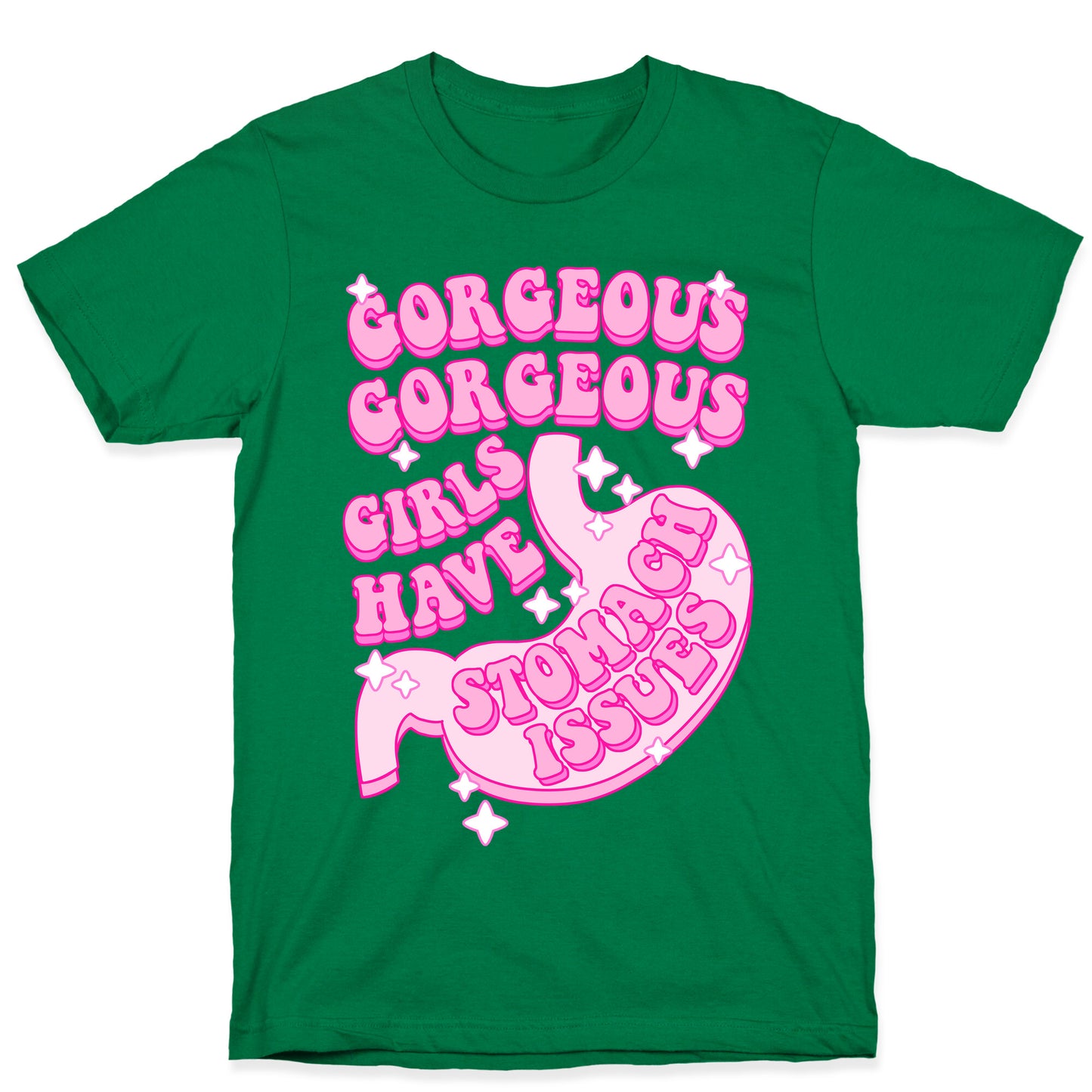 Gorgeous Gorgeous Girls Have Stomach Issues T-Shirt