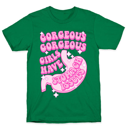 Gorgeous Gorgeous Girls Have Stomach Issues T-Shirt