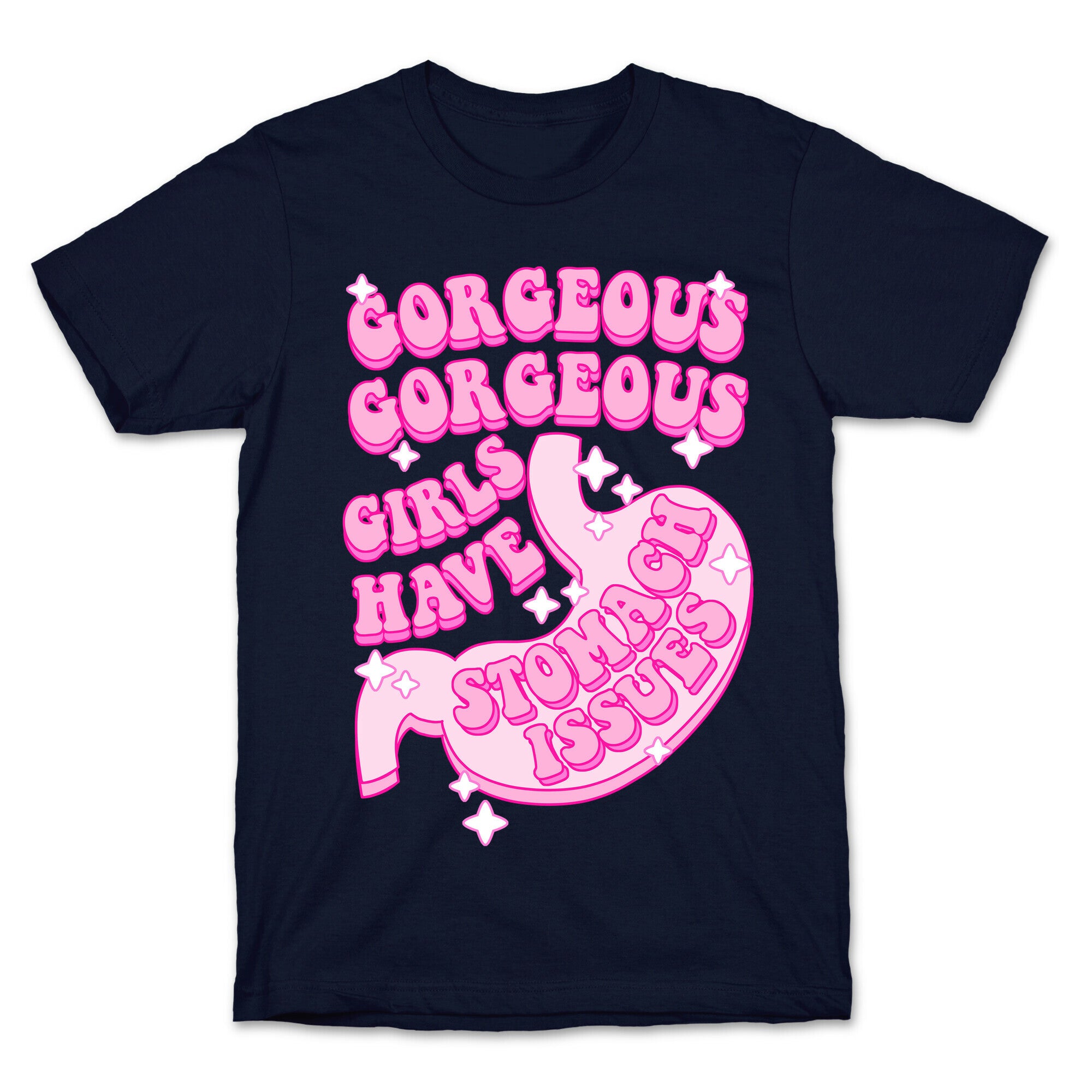Gorgeous Gorgeous Girls Have Stomach Issues T-Shirt