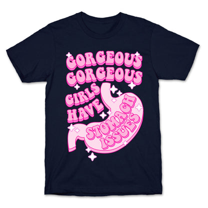 Gorgeous Gorgeous Girls Have Stomach Issues T-Shirt