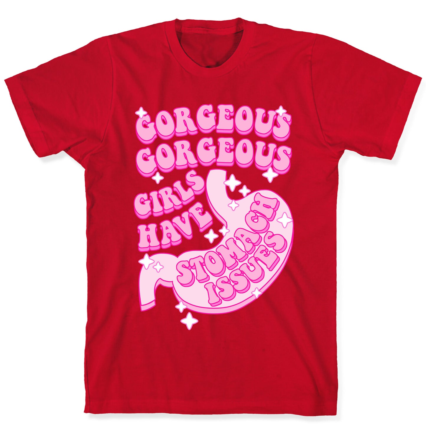 Gorgeous Gorgeous Girls Have Stomach Issues T-Shirt