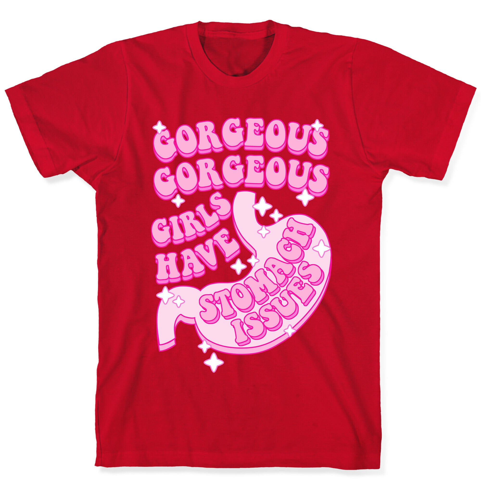Gorgeous Gorgeous Girls Have Stomach Issues T-Shirt