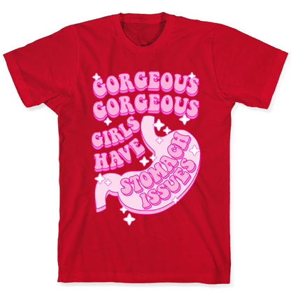 Gorgeous Gorgeous Girls Have Stomach Issues T-Shirt