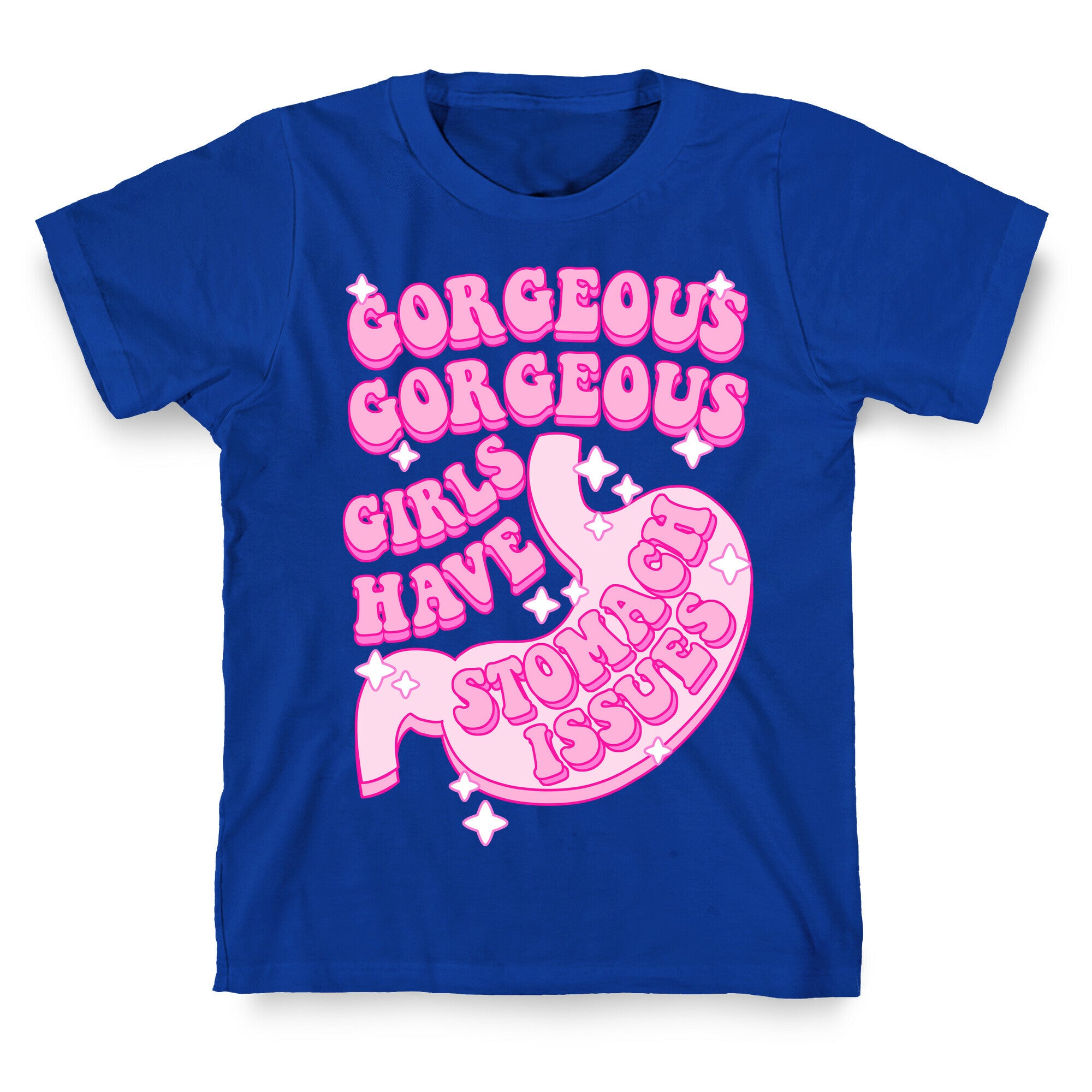 Gorgeous Gorgeous Girls Have Stomach Issues T-Shirt