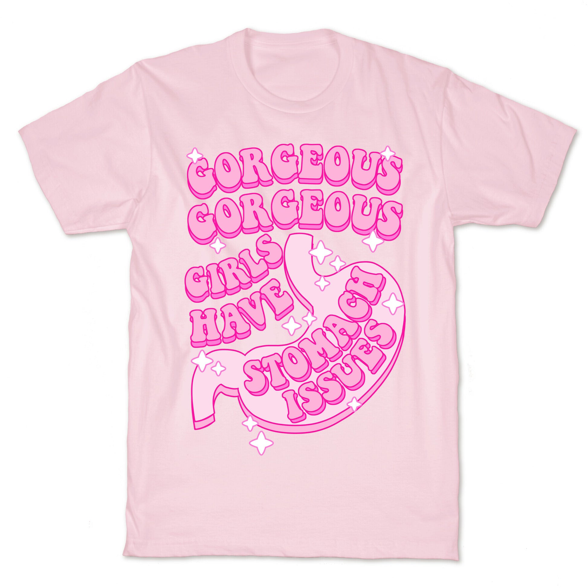 Gorgeous Gorgeous Girls Have Stomach Issues T-Shirt
