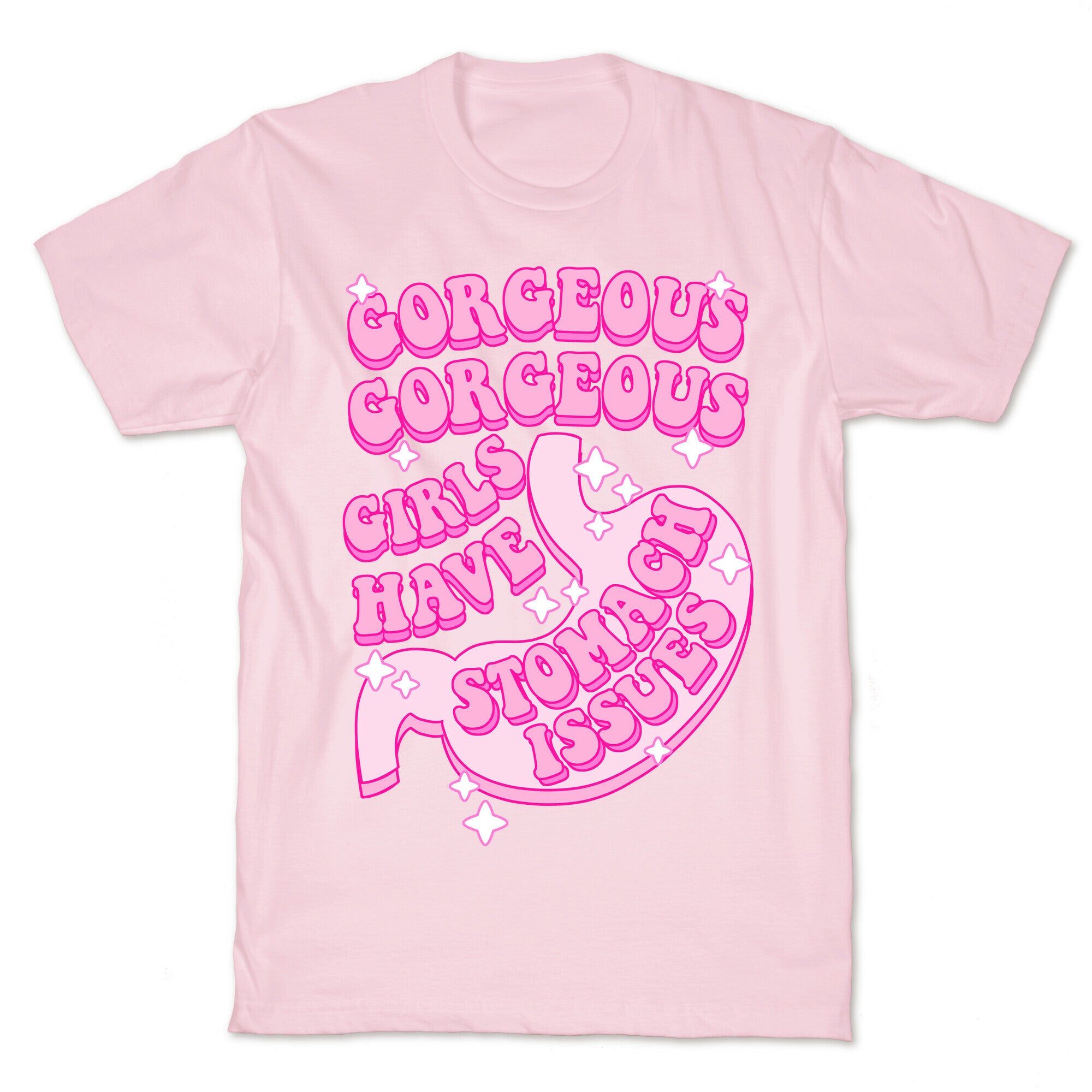 Gorgeous Gorgeous Girls Have Stomach Issues T-Shirt