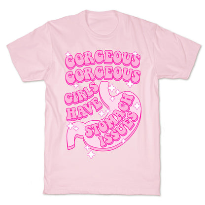 Gorgeous Gorgeous Girls Have Stomach Issues T-Shirt