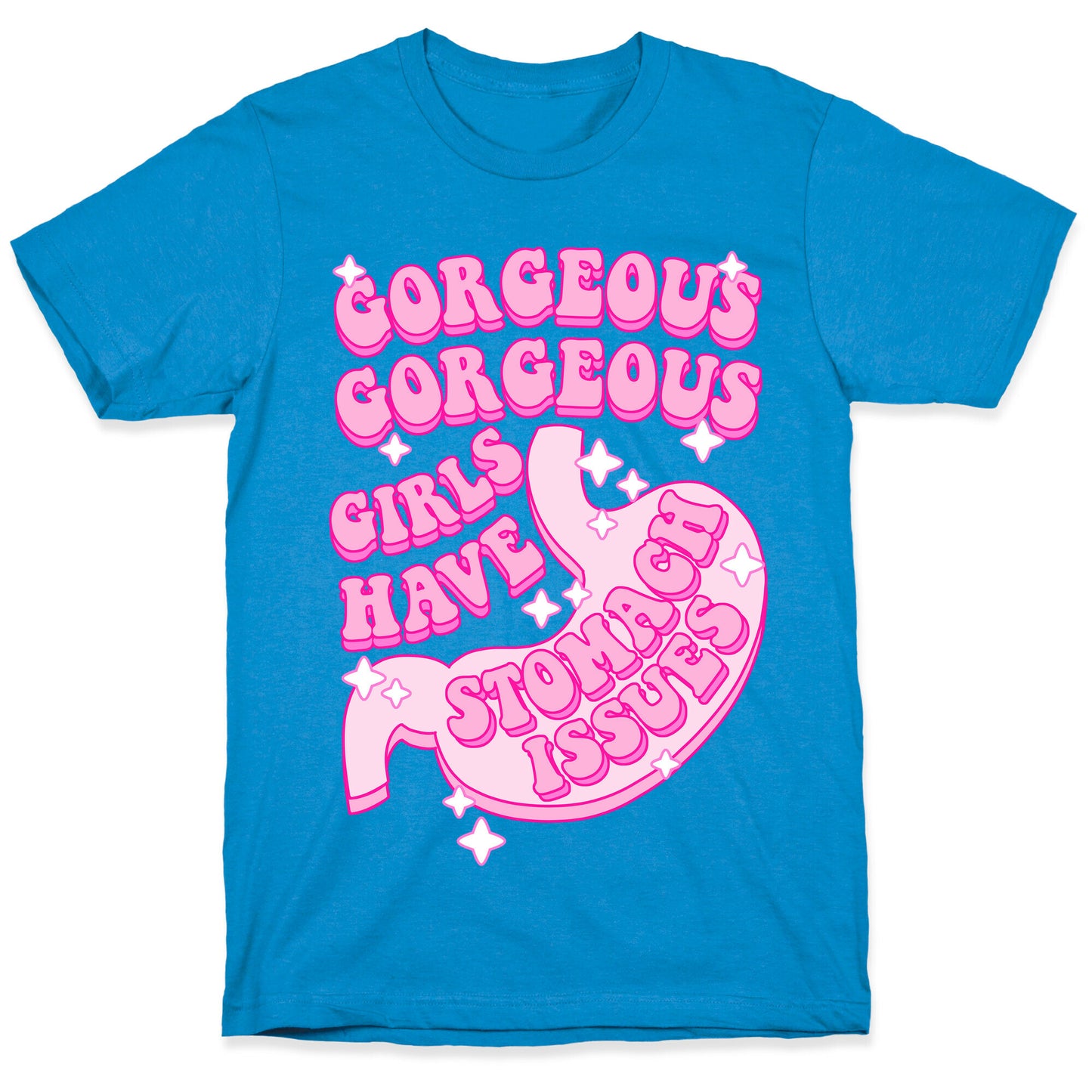 Gorgeous Gorgeous Girls Have Stomach Issues T-Shirt