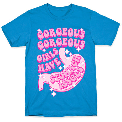 Gorgeous Gorgeous Girls Have Stomach Issues T-Shirt
