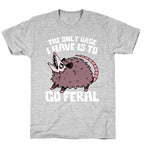 The Only Urge I Have Is To Go Feral T-Shirt