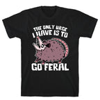 The Only Urge I Have Is To Go Feral T-Shirt
