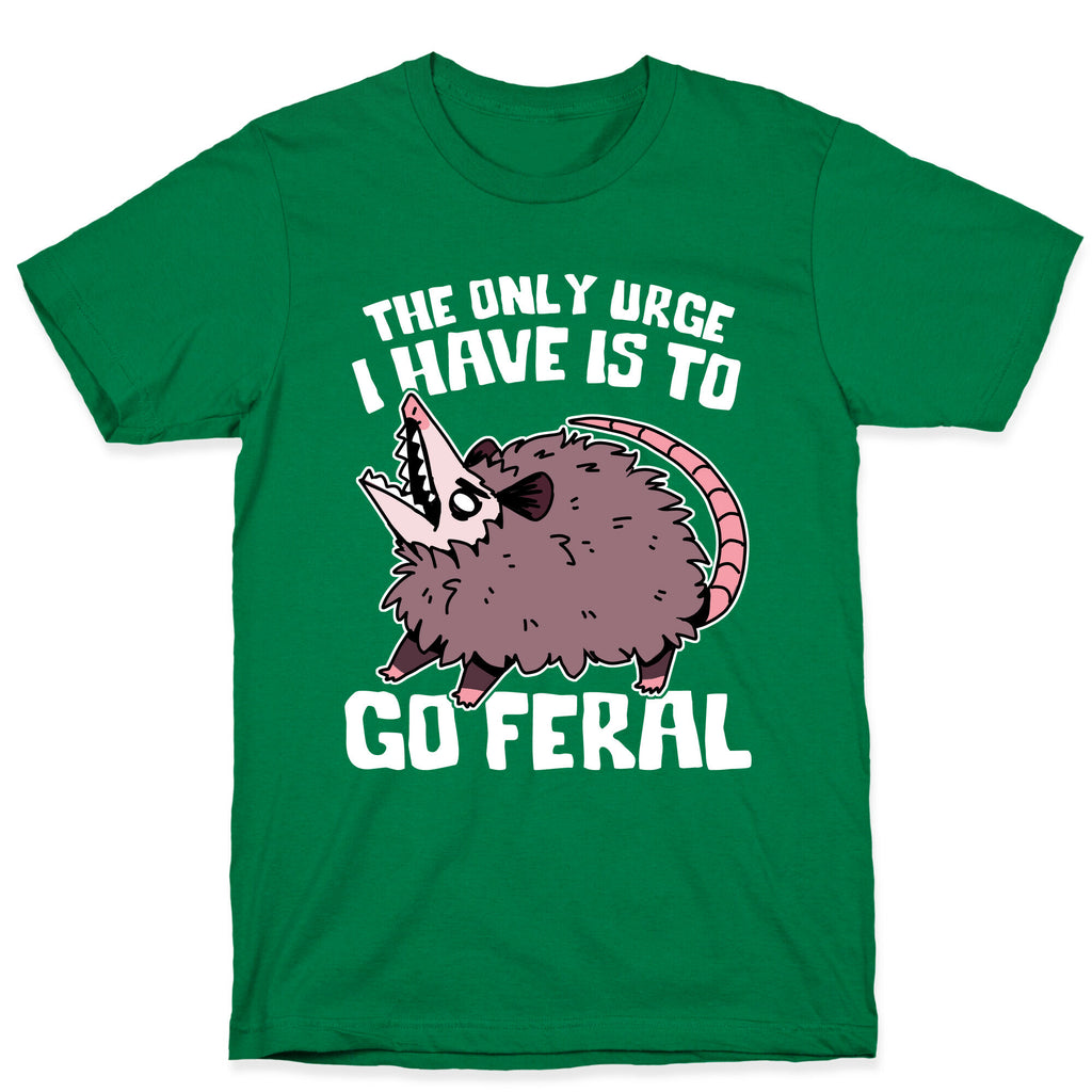 The Only Urge I Have Is To Go Feral T-Shirt