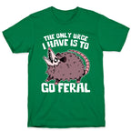 The Only Urge I Have Is To Go Feral T-Shirt