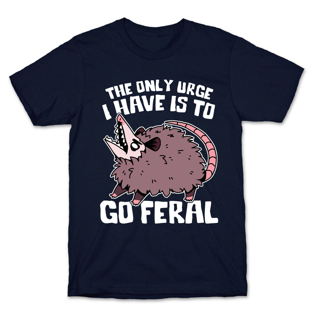The Only Urge I Have Is To Go Feral T-Shirt
