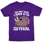 The Only Urge I Have Is To Go Feral T-Shirt