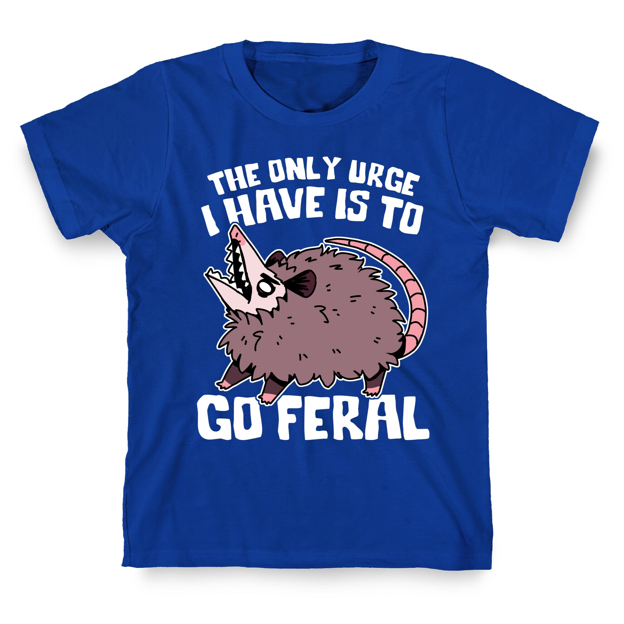The Only Urge I Have Is To Go Feral T-Shirt