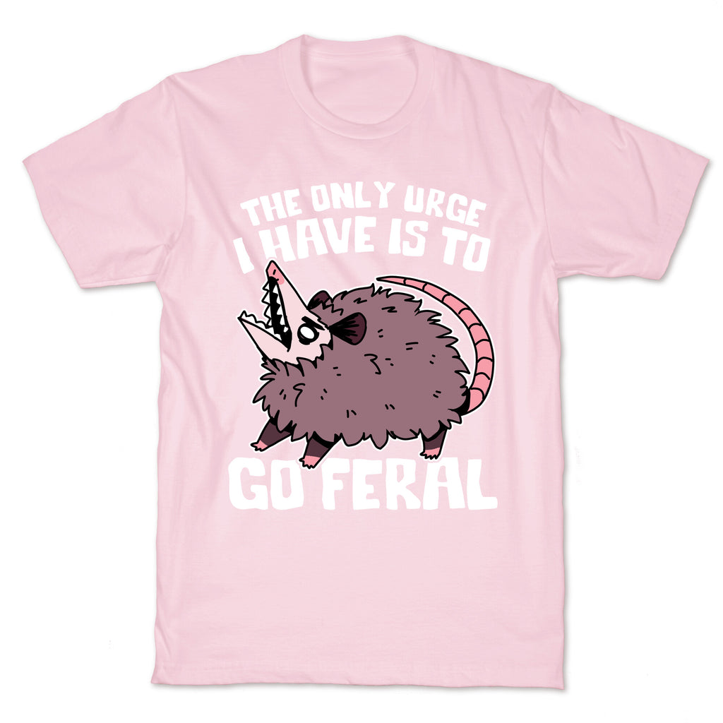 The Only Urge I Have Is To Go Feral T-Shirt
