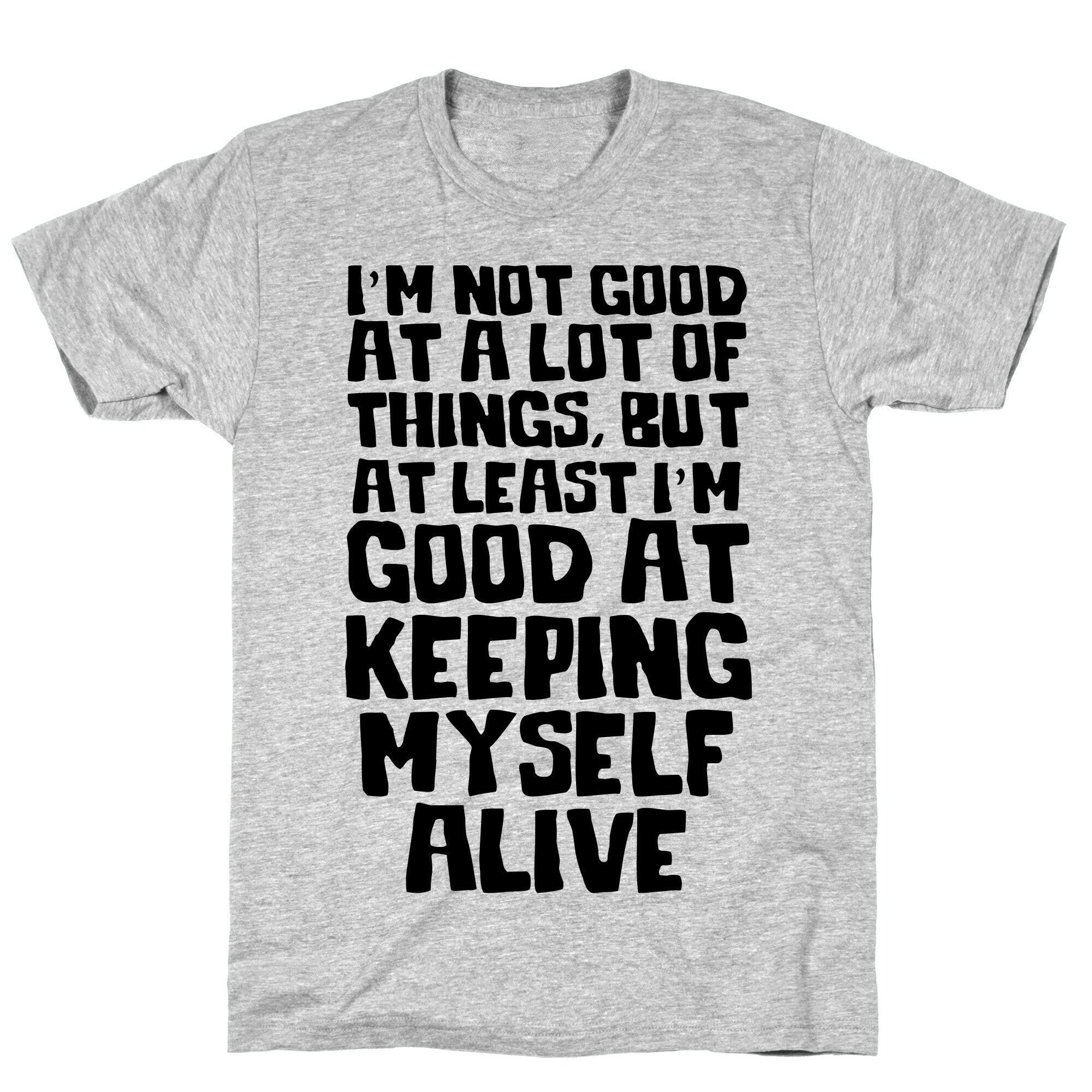 I'm Good At Keeping Myself Alive T-Shirt