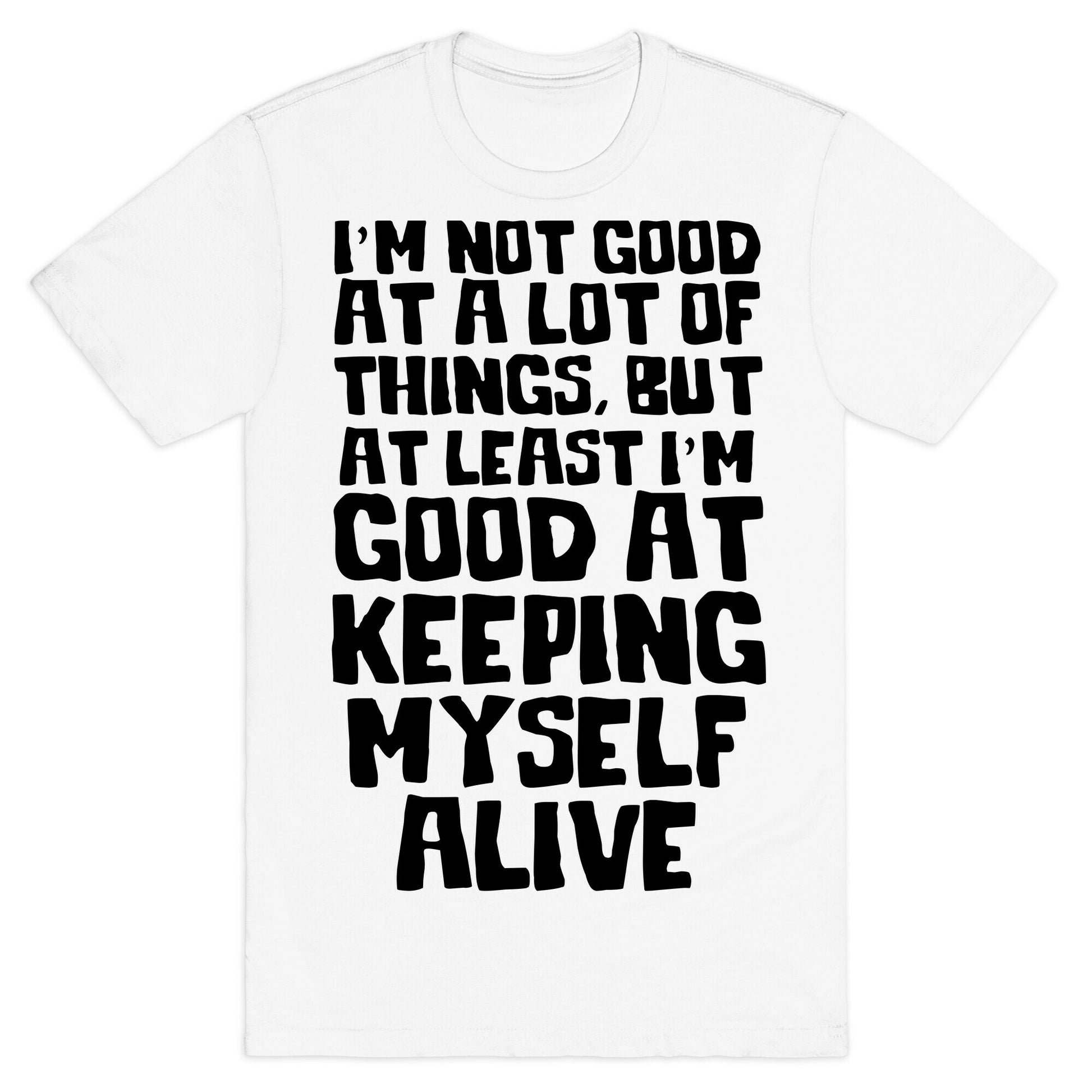 I'm Good At Keeping Myself Alive T-Shirt