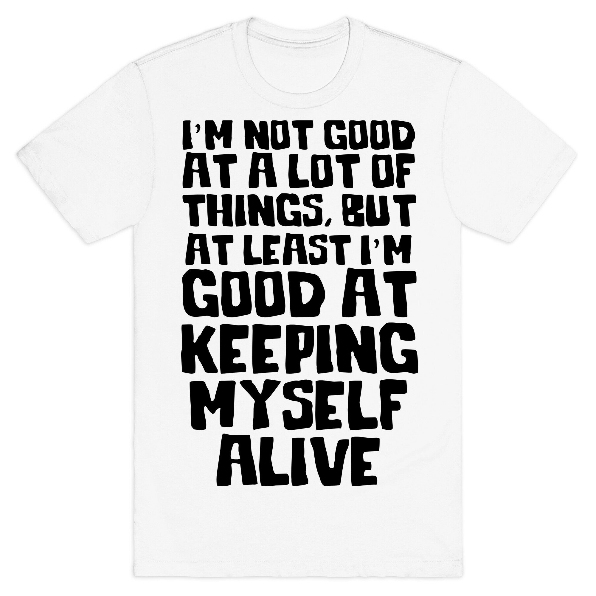 I'm Good At Keeping Myself Alive T-Shirt