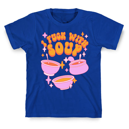 I Fuck With Soup T-Shirt