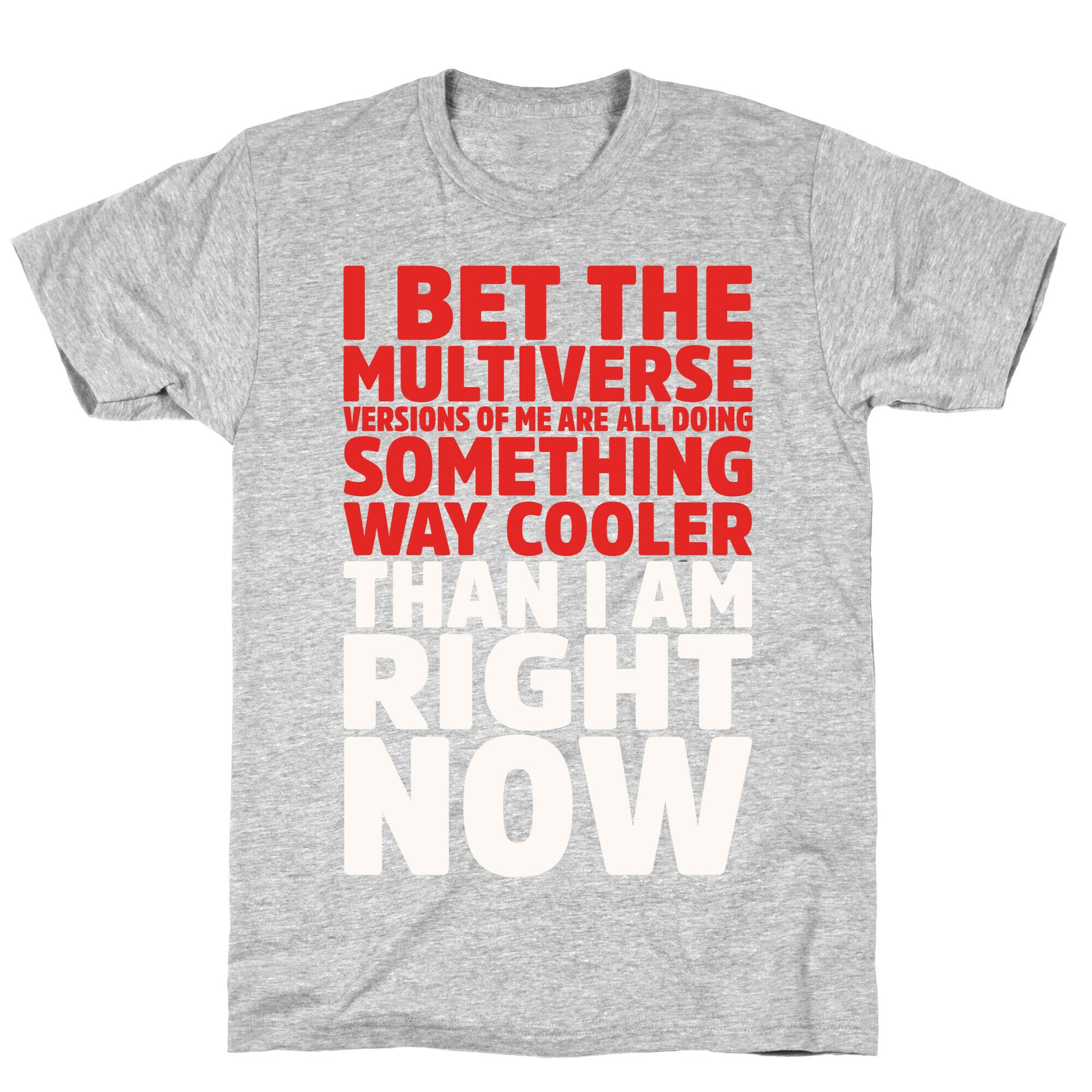 The Multiverse Versions of Me Are All Doing Something Way Cooler Than Me Right Now T-Shirt