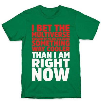 The Multiverse Versions of Me Are All Doing Something Way Cooler Than Me Right Now T-Shirt