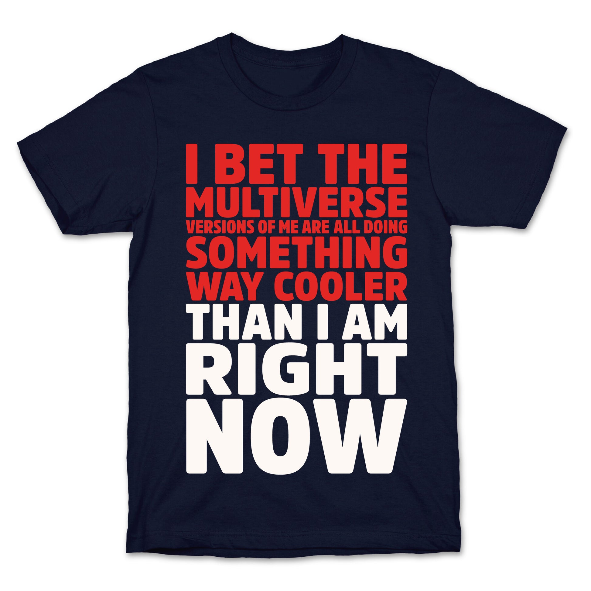 The Multiverse Versions of Me Are All Doing Something Way Cooler Than Me Right Now T-Shirt
