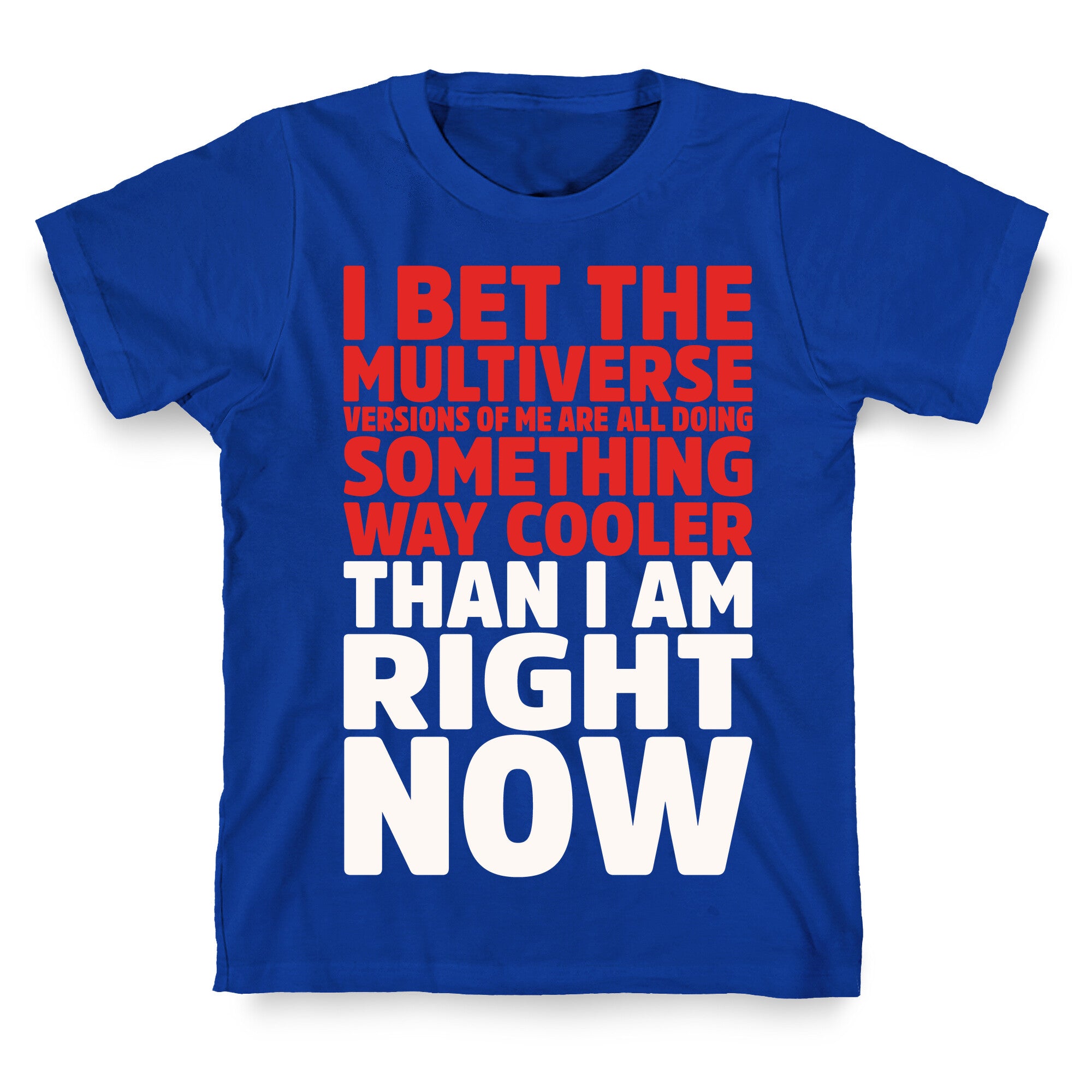 The Multiverse Versions of Me Are All Doing Something Way Cooler Than Me Right Now T-Shirt