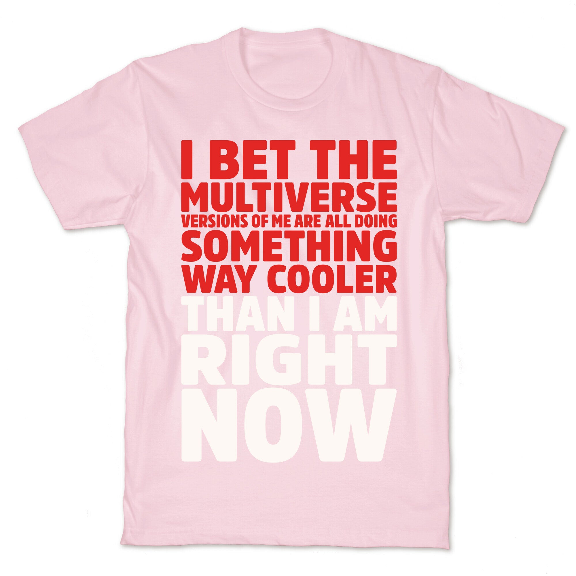 The Multiverse Versions of Me Are All Doing Something Way Cooler Than Me Right Now T-Shirt