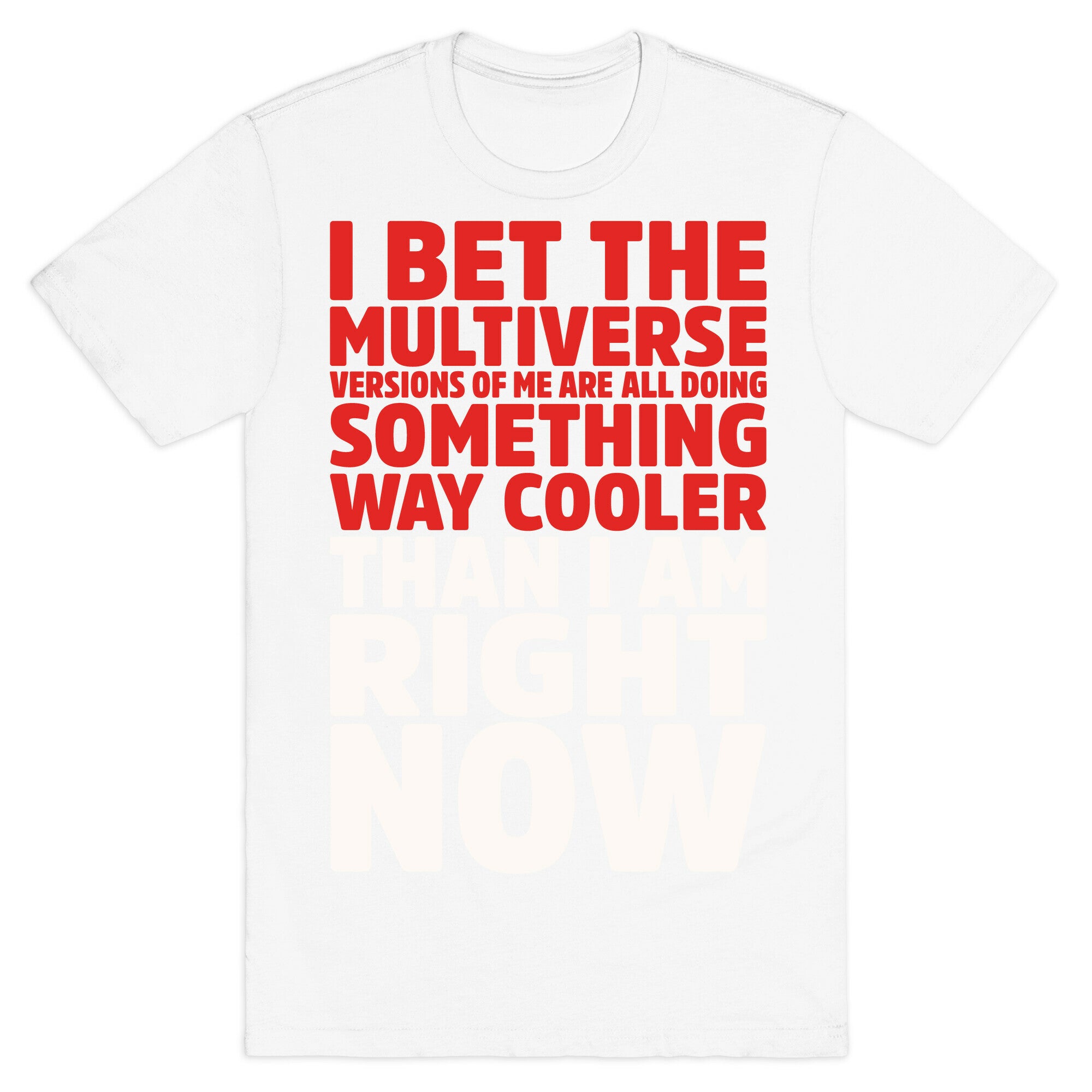 The Multiverse Versions of Me Are All Doing Something Way Cooler Than Me Right Now T-Shirt